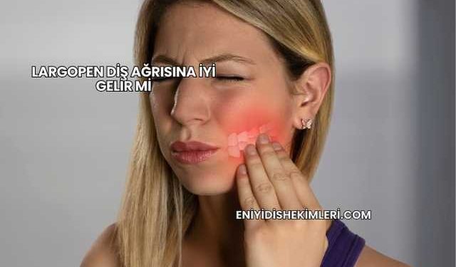 Largopen Diş Ağrısına İyi Gelir mi?