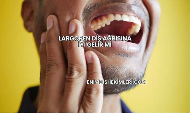 Largopen Diş Ağrısına İyi Gelir mi?