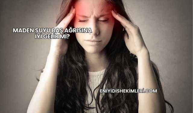 Maden Suyu Baş Ağrısına İyi Gelir mi?