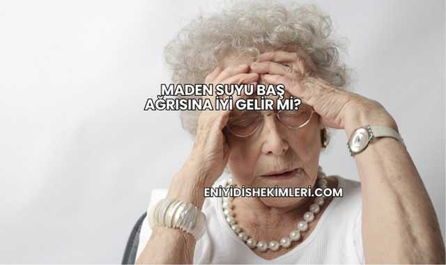 Maden Suyu Baş Ağrısına İyi Gelir mi?