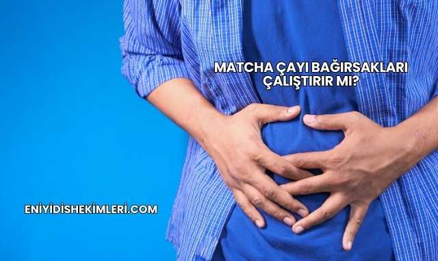 Matcha Çayı Bağırsakları Çalıştırır mı?