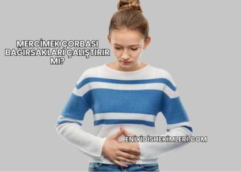 Mercimek Çorbası Bağırsakları Çalıştırır mı?