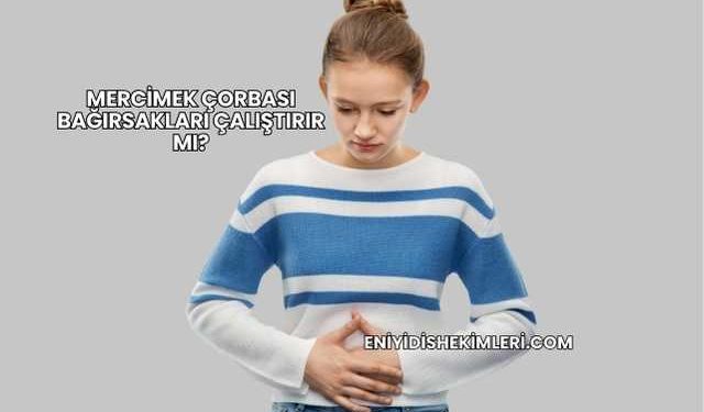 Mercimek Çorbası Bağırsakları Çalıştırır mı?