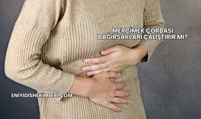 Mercimek Çorbası Bağırsakları Çalıştırır mı?