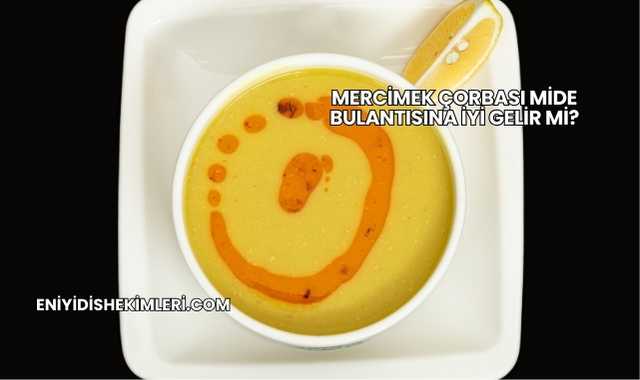 Mercimek Çorbası Mide Bulantısına İyi Gelir mi?