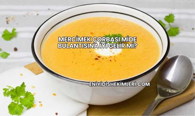 Mercimek Çorbası Mide Bulantısına İyi Gelir mi?