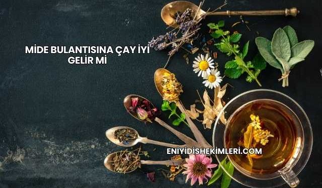 Mide Bulantısına Çay İyi Gelir mi