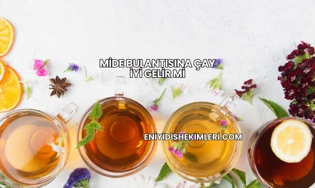 Mide Bulantısına Çay İyi Gelir mi