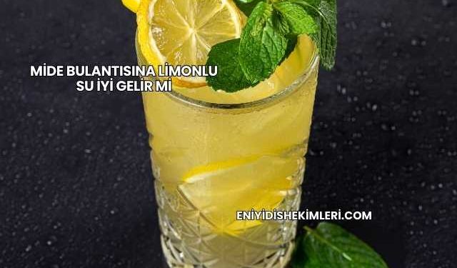 Mide Bulantısına Limonlu Su İyi Gelir mi