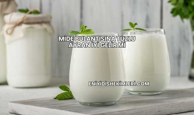 Mide Bulantısına Tuzlu Ayran İyi Gelir mi