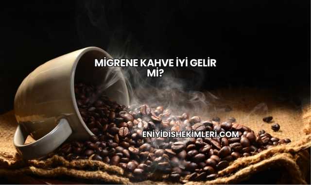 Migrene Kahve İyi Gelir mi?