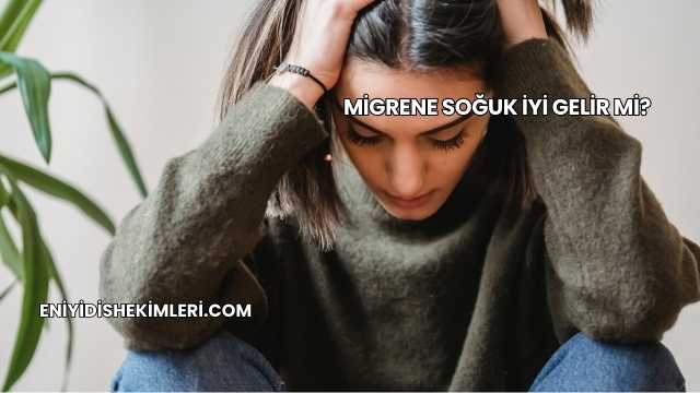 Migrene Soğuk İyi Gelir mi?