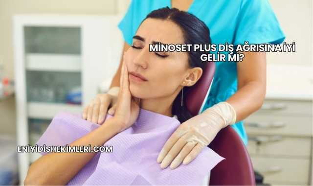 Minoset Plus Diş Ağrısına İyi Gelir mi?