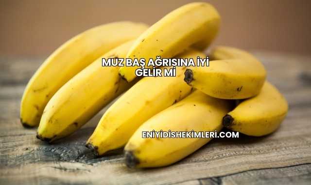 Muz Baş Ağrısına İyi Gelir mi