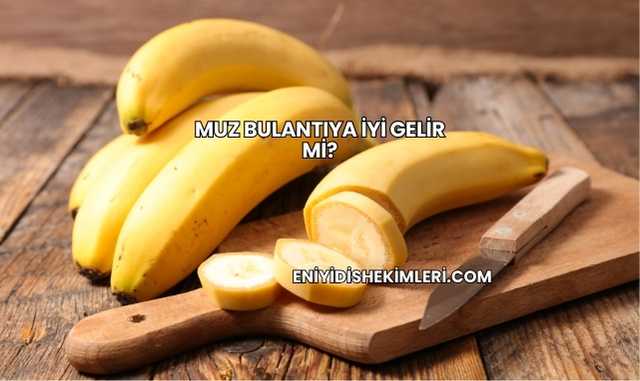 Muz Bulantıya İyi Gelir mi?