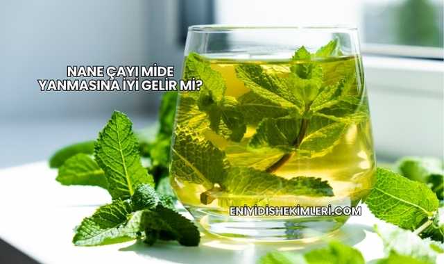 Nane Çayı Mide Yanmasına İyi Gelir mi?