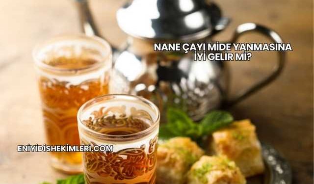 Nane Çayı Mide Yanmasına İyi Gelir mi?