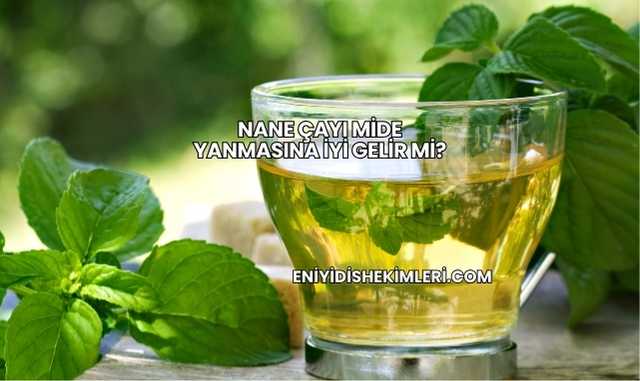 Nane Çayı Mide Yanmasına İyi Gelir mi?