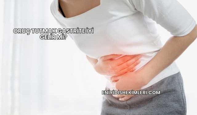 Oruç Tutmak Gastrite İyi Gelir mi?