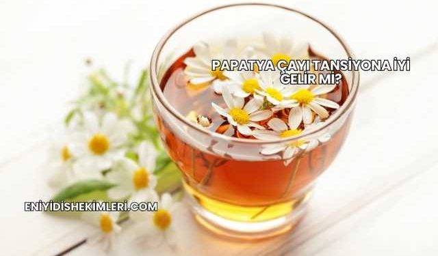 Papatya Çayı Tansiyona İyi Gelir mi?