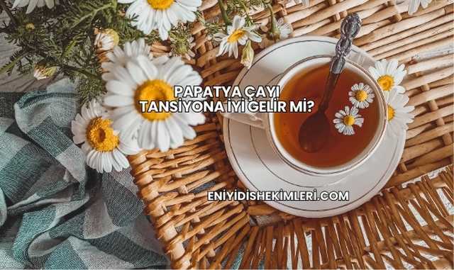 Papatya Çayı Tansiyona İyi Gelir mi?