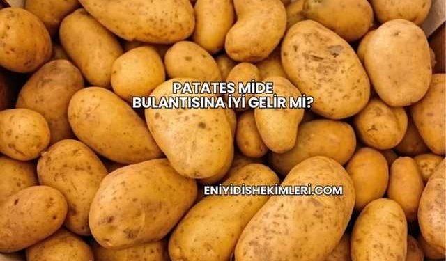 Patates Mide Bulantısına İyi Gelir mi?