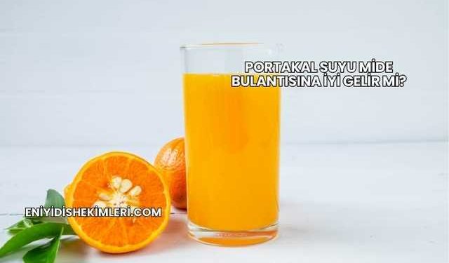 Portakal Suyu Mide Bulantısına İyi Gelir mi?