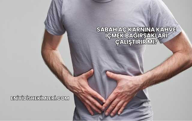 Sabah Aç Karnına Kahve İçmek Bağırsakları Çalıştırır mı?