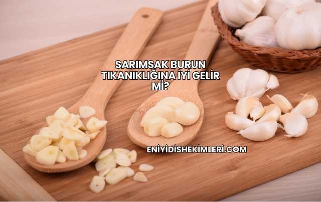 Sarımsak Burun Tıkanıklığına İyi Gelir mi?