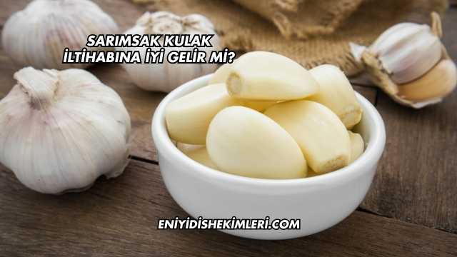 Sarımsak Kulak İltihabına İyi Gelir mi?