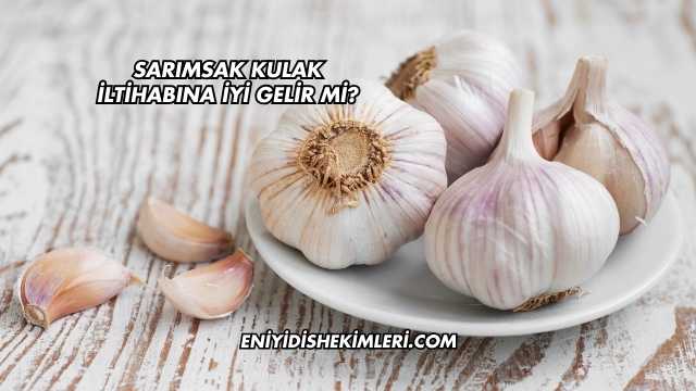 Sarımsak Kulak İltihabına İyi Gelir mi?