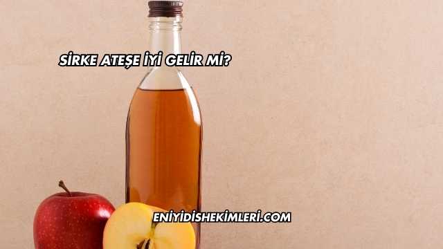 Sirke Ateşe İyi Gelir mi?