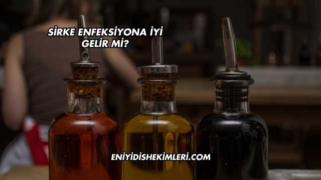 Sirke Enfeksiyona İyi Gelir mi?
