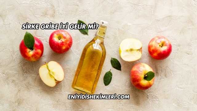 Sirke Gribe İyi Gelir mi?
