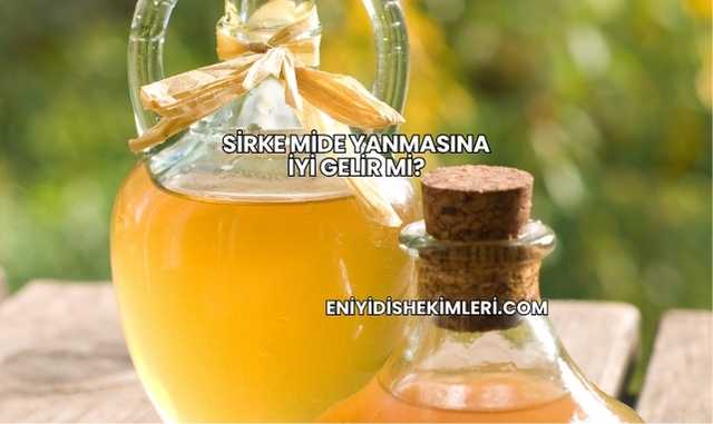 Sirke Mide Yanmasına İyi Gelir mi?
