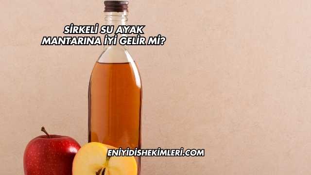Sirkeli Su Ayak Mantarına İyi Gelir mi?