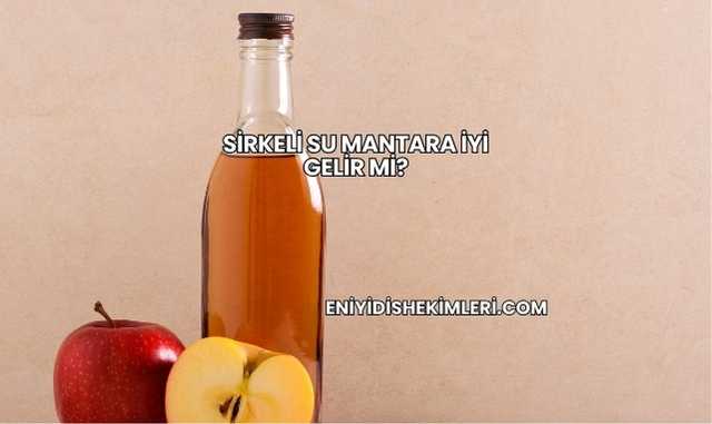 Sirkeli Su Mantara İyi Gelir mi?