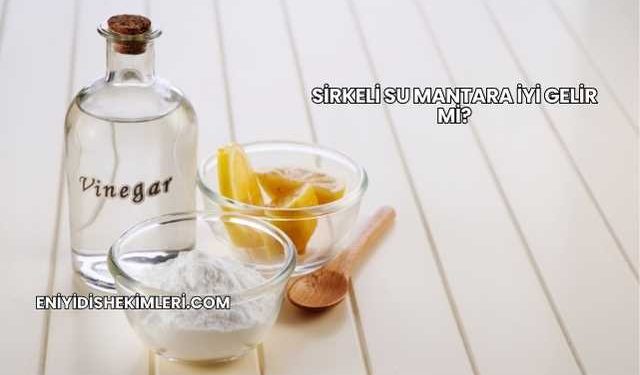 Sirkeli Su Mantara İyi Gelir mi?