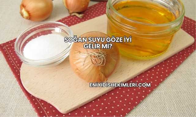Soğan Suyu Göze İyi Gelir mi?