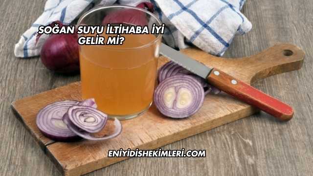 Soğan Suyu İltihaba İyi Gelir mi?