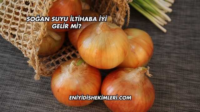 Soğan Suyu İltihaba İyi Gelir mi?