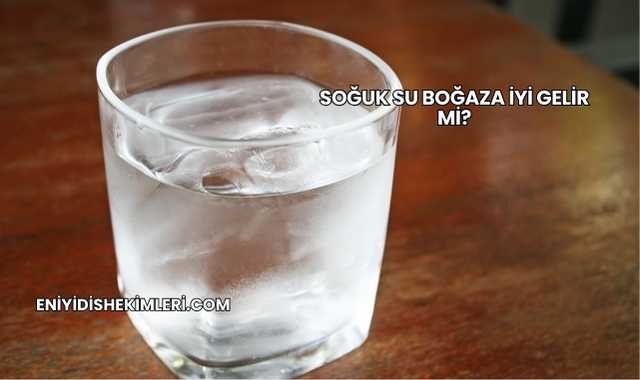 Soğuk Su Boğaza İyi Gelir mi?