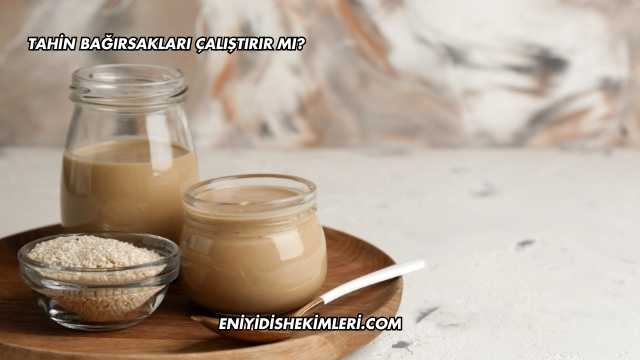 Tahin Bağırsakları Çalıştırır mı?