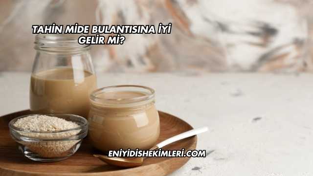 Tahin Mide Bulantısına İyi Gelir mi?