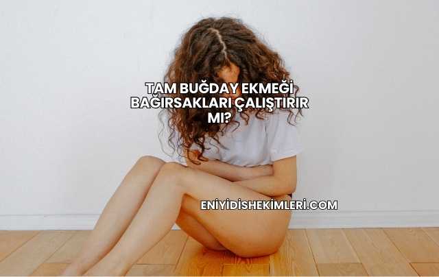 Tam Buğday Ekmeği Bağırsakları Çalıştırır mı?