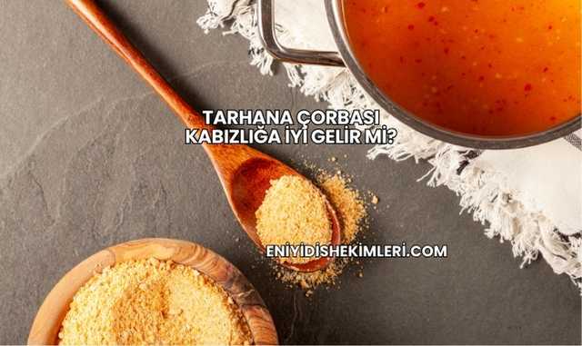 Tarhana Çorbası Kabızlığa İyi Gelir mi?