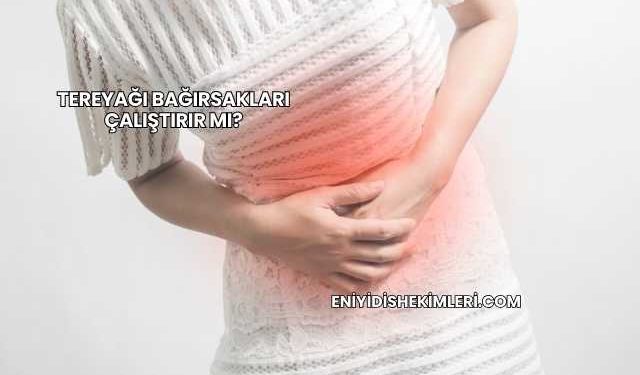 Tereyağı Bağırsakları Çalıştırır mı?