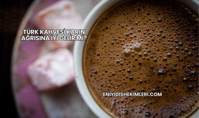 Türk Kahvesi Karın Ağrısına İyi Gelir mi?