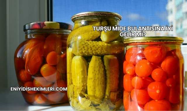 Turşu Mide Bulantısına İyi Gelir mi?