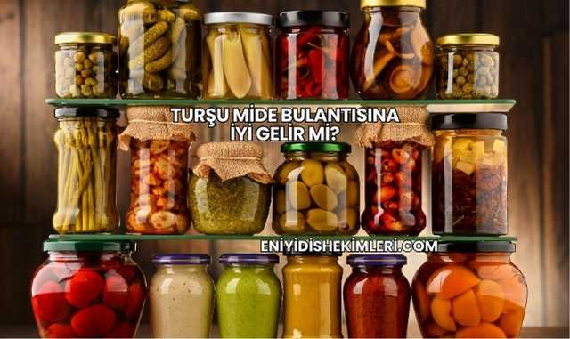 Turşu Mide Bulantısına İyi Gelir mi?